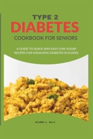 Type 2 Diabetes Cookbook For Seniors: A Guide To Quick And Easy Low-sugar Recipes For Managing Diabetes In Elders B0CPYPVFYS Book Cover