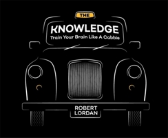 The Knowledge: Train Your Brain Like A London Cabbie 1786489694 Book Cover