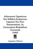 Athenaeum Ligusticum Seu Syllabus Scriptorum Ligurum Nec Non Sarzanensium, Ac Cyrnensium Reipublicae Genuensis (1680) 1166070026 Book Cover