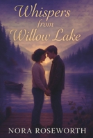 Whispers from Willow Lake: A Heartfelt Journey Through Nostalgic Summers, Family Secrets, Enduring Bonds, and Second-Chance Romance Amid the Moody Shores of Willow Lake, Washington B0FJQ7MBB9 Book Cover