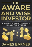 The Aware and Wise Investor: A Beginner's Guide to Profitable and Low-Risk Investing B09766SHWS Book Cover