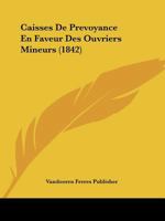 Caisses de Prevoyance En Faveur Des Ouvriers Mineurs (1842) 1160050724 Book Cover