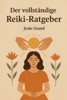 Der vollständige Reiki-Ratgeber: Ein umfassendes Handbuch für Heilung und Transformation (Astrologie - Die Tierkreiszeichen auf Deutsch) (German Edition) B0GNKKQG3C Book Cover
