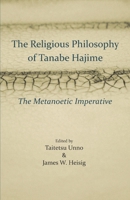The Religious Philosophy of Tanabe Hajime: The Metanoetic Imperative (Nanzan Studies in Religion and Culture) 0895818736 Book Cover