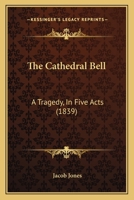 The Cathedral Bell: A Tragedy, In Five Acts 1120733766 Book Cover