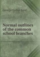 Normal Outlines of the Common School Branches 1140603264 Book Cover