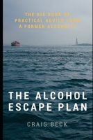 The Alcohol Escape Plan: The Big Book of Practical Advice from a Former Alcoholic 1549505548 Book Cover