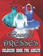 Beautiful Dresses Coloring Book for Adults: 50 Beautiful Dresses Coloring Pages for Adults and Teens .Coloring Book of Fashion Dresses B0CSDX9Y6K Book Cover