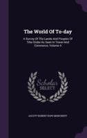 The World of To-Day: A Survey of the Lands and Peoples of Trhe Globe as Seen in Travel and Commerce, Volume 4 1354935578 Book Cover