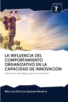 LA INFLUENCIA DEL COMPORTAMIENTO ORGANIZATIVO EN LA CAPACIDAD DE INNOVACIÓN: Una visión estratégica para la innovación 6200961549 Book Cover