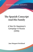 The Spanish Conscript And His Family: A Tale On Napoleon's Campaign In Russia 1165771144 Book Cover