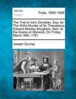 The trial of John Donellan, Esq. for the wilful murder of Sir Theodosius Edward Allesley Boughton, Bart. at the assize at Warwick, on Friday, March ... Taken in short-hand, by Joseph Gurney. 1275098703 Book Cover