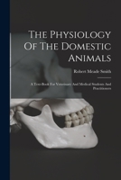The Physiology Of The Domestic Animals: A Text-book For Veterinary And Medical Students And Practitioners B0BMMBST46 Book Cover