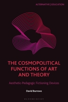 The Cosmopolitical Functions of Art and Theory: Aesthetic-Pedagogic Fictioning Devices 1350476862 Book Cover