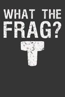 What The Frag?: Aquarium Log Book 120 Pages (6 x 9) 1077461127 Book Cover