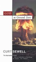 God at Ground Zero: The Manhattan Project and a Scientist's Discovery of Christ the Creator 0890511764 Book Cover