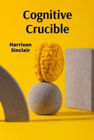 Cognitive Crucible: Building Next-Generation Knowledge-Based Systems B0DVS4G6P1 Book Cover