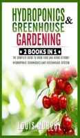 Hydroponics and Greenhouse Gardening: 2 BOOKS IN 1: The complete guide to grow food and herbs at home! (Hydroponic Techniques and Greenhouse System 1801130957 Book Cover