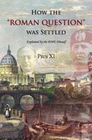 How the "Roman Question" Was Settled: Explained by the Pope Himself 1910375438 Book Cover