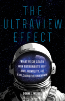 The Ultraview Effect: What We Can Learn from Astronauts about Awe, Humility, and Exploring the Unknown 0520409523 Book Cover