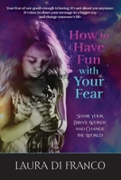 How to Have Fun With Your Fear: Share Your Brave Words and Change the World 1954047029 Book Cover
