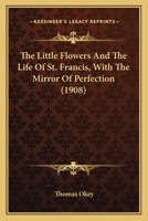 The Little Flowers: & the Life of St. Francis With the Mirror of Perfection 1014166519 Book Cover