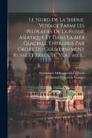 Le Nord De La Siberie. Voyage Parmi Les Peuplades De La Russie Asiatique Et Dans La Mer Glaciale, Entrepris Par Ordre Du Gouvernement Russe Et Execute, Volume 1... (French Edition) 1022655159 Book Cover
