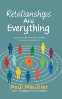 Relationships Are Everything: What Youth Workers Teach Us About Leadership 1970563621 Book Cover