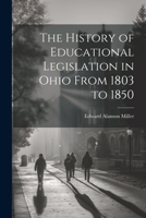 The History of Educational Legislation in Ohio From 1803 to 1850 102209629X Book Cover