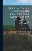 Looking Back a Century on the Centennial of Jewish Politicsl Equality in Canada 1013794923 Book Cover
