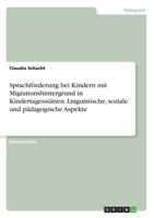 Sprachf�rderung bei Kindern mit Migrationshintergrund in Kindertagesst�tten. Linguistische, soziale und p�dagogische Aspekte 3668482764 Book Cover