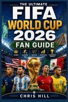 The Ultimate FIFA World Cup 2026 Fan Guide: Teams, Players, Tactics, Statistics, and Tournament Insights B0H46MSRSK Book Cover