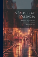 A Picture of Valencia: Taken On the Spot 1021603279 Book Cover
