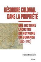 Désordre colonial dans la propriété: Une histoire lacustre du royaume du Buganda (1885-1925) 2493207025 Book Cover