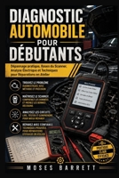 DIAGNOSTIC AUTOMOBILE POUR DÉBUTANTS: Dépannage pratique, Bases du Scanner, Analyse Électrique et Techniques pour Réparations en Atelier (French Edition) B0HF2K9JPD Book Cover