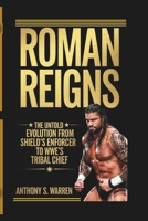 ROMAN REIGNS: THE UNTOLD EVOLUTION FROM SHIELD'S ENFORCER TO WWE'S TRIBAL CHIEF B0DPZP1ZQB Book Cover