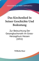 Das Kirchenlied In Seiner Geschichte Und Bedeutung: Zur Beleuchtung Der Gesangbuchsnoth Im Gross-Herzogthum Hessen (1852) 1168103568 Book Cover