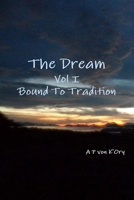 The Dream - Vol I, Bound To Tradition 1300342765 Book Cover