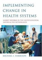 Implementing Change in Health Systems: Market Reforms in the United Kingdom, Sweden and The Netherlands 0761961763 Book Cover
