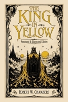 The King in Yellow: Annotated & Illustrated Edition - The Weird Classic Behind True Detective and the Cthulhu Mythos (Carrier Press Annotated Classics)