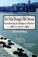 Do Not Forget Me Street: Remembering the Budapesti Schindlers 1761097296 Book Cover