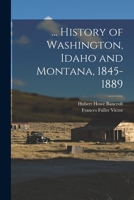 History of Washington, Idaho, and Montana: 1845-1889; Volume 31 1016511310 Book Cover