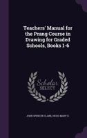 Teachers' Manual for the Prang Course in Drawing for Graded Schools, Books 1-6 1437090338 Book Cover