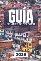 GUÍA DE VIAJES DE COLOMBIA 2026: Consejos prácticos de viaje, atracciones regionales y perspectivas culturales para un viaje inolvidable a Colombia en 2026 (Spanish Edition) B0FR1K9QZG Book Cover