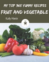 My Top 365 Yummy Fruit and Vegetable Recipes: A Yummy Fruit and Vegetable Cookbook for Your Gathering B08JFSMX1H Book Cover