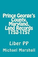 Prince George's County, Maryland, Land Records 1752-1757: Liber PP 1974644324 Book Cover