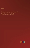 The Adventures of an Atom: It's Autobiography, by Itself 3368627082 Book Cover
