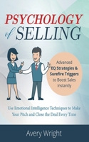 Psychology of Selling: Advanced EQ Strategies & Surefire Triggers to Boost Sales Instantly - Use Emotional Intelligence Techniques to Make Your Pitch and Close the Deal Every Time. 1687493979 Book Cover