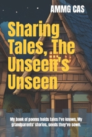 Sharing Tales, The Unseen's Unseen: My book of poems holds tales I've known, My grandparents' stories, seeds they've sown. B0CQVZMKLL Book Cover