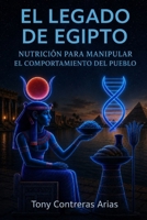 El Legado de Egipto: Nutrición para manipular el comportamiento del pueblo (Spanish Edition) B0H6QRMMVB Book Cover